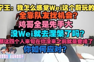 Ning：我怎么感覺Wei這個(gè)蔚玩的全靠隊(duì)友找機(jī)會(huì)？雞哥全是先手大