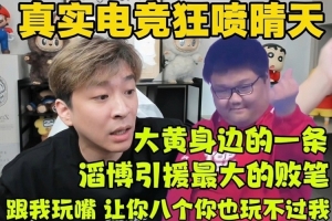 真實(shí)電競(jìng)得知晴天說(shuō)自己路邊后狂噴：大黃身邊的一條 小人一個(gè)！