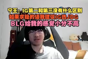 Ning：IG第二和第三沒有什么區(qū)別，如果求穩(wěn)的話我建議IG選JDG