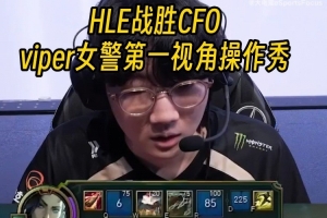 HLE戰(zhàn)勝CFO晉級八強(qiáng) Viper女警第一視角操作秀看呆英文流解說